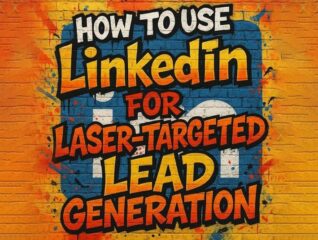 How to Use LinkedIn for Laser-Targeted Lead Generation